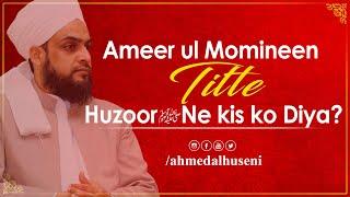 Ameer ul  Momineen Title Huzoor ﷺ ne kis ko Diya? | Habib Ahmed Al Huseni