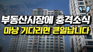 부동산시장에 충격소식, 마냥 기다리면 큰일납니다