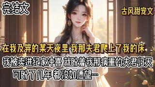 【完结文 一口气看完】我是被卖进纪家给病重的纪家二公子冲喜的，从嫁进那一刻我就盼着他归天，可几年过去了·他怎么好像越来越····#古风听书 #小说 #有声小说 #甜宠 #有声读物 #宅斗 #爽文女主