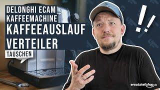 DELONGHI ECAM Kaffeeauslaufverteiler tauschen ausbauen wechseln ersetzen: Reparaturanleitung