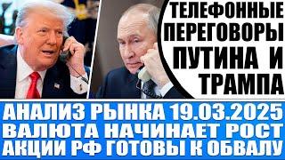 Анализ рынка 19.03 / Разговор Путина и Трампа! Валюта начинает расти! Акции Рф обваливаются!