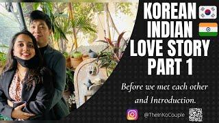 Korean Indian Love Story Part 1 Before we found each other + Introduction. @TheInkoCouple