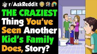 What's The CRAZIEST Thing You've Seen Someone's Family DO?