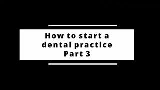 How to start a dental practice part 3