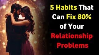 5 Habits That Can Fix 80% of Your Relationship Problems - Relationship Advice