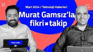 Murat Gamsız'la Fikri Takip / Mart 2024
