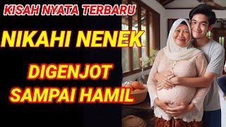 KISAH NYATA--NIKAHI NENEK SAMPAI HAMIL