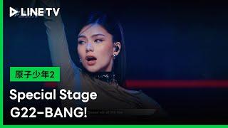 【原子少年2】EP11：Special Stage：G22−BANG！ | LINE TV 共享追劇生活