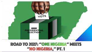 ROAD TO 2027: "One Nigeria" Meets "No Nigeria," Pt. 1