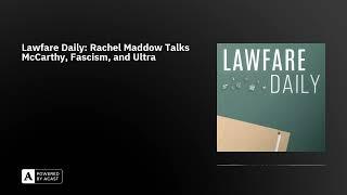 Lawfare Daily: Rachel Maddow Talks McCarthy, Fascism, and Ultra