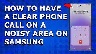 How to have a clear phone call on a noisy environment on Samsung Phone