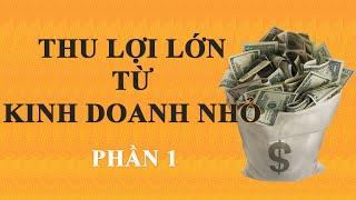 Thu lợi lớn từ kinh doanh nhỏ. Phần 1