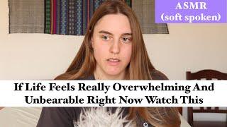 ASMR If Life Feels Really Overwhelming And Unbearable Right Now Watch This (soft spoken)
