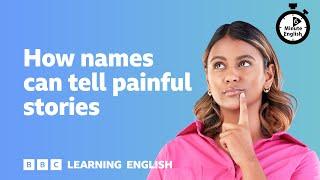 How names can tell painful stories ⏲️ 6 Minute English