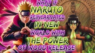 What If Naruto Reincarnated In New world With the power of wood release ?