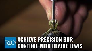 Achieve Precision Bur Control with Blaine Lewis