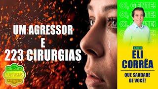 AS MAIS VISTAS | Relembre - Um agressor e 223 cirurgias | Eli Corrêa Oficial |