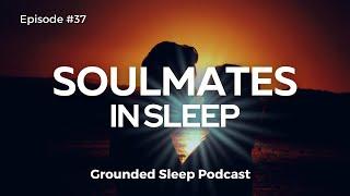 Soulmates in Sleep || Grounded Sleep Podcast Episode 37