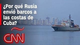 ¿Qué hay detrás del envío de barcos rusos a las costas de Cuba?