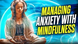 Managing Anxiety with Mindfulness || Meditative Mindscapes Hub ||