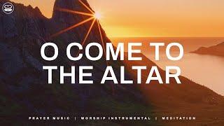 O Come To The Altar: Piano Instrumental Music | Prayer & Meditation