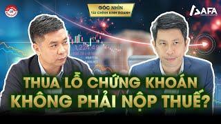 THUA LỖ CHỨNG KHOÁN KHÔNG PHẢI NỘP THUẾ? | Góc nhìn #TCKD