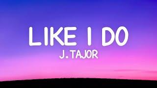 J Tajor - Like I Do (Lyrics)