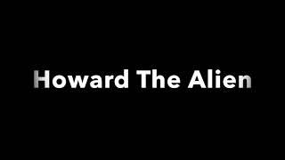 Howard The Alien Song