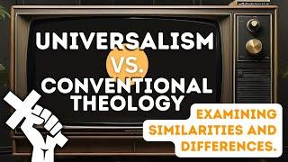 Universalism Vs. Conventional Theology