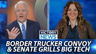 Victory News: Border Convoy & Senate Grills Big Tech