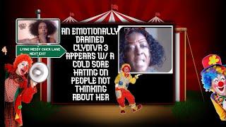 AN EMOTIONALLY DRAINED CLYDIVA 6 APPEARS W/ A COLD SORE HATING ON PEOPLE NOT THINKING ABOUT HER