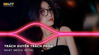 Trách Duyên Trách Phận Remix - Anh Trách Tơ Duyên Bẽ Bàng Trách Phận Tình Sao Quá Trái Ngang Remix