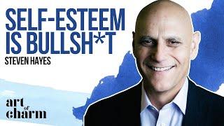 Steven Hayes | The Art to Achieving Better Self-Esteem - The Art of Charm Ep.#729