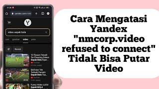 Terbaru!!! Cara Mengatasi Yandex "nmcorp.video refused to connect" Tidak Bisa Putar Video