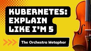 Kubernetes: Explain like I’m five (The Orchestra Metaphor)