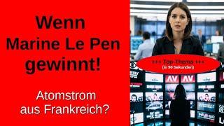 Marine Le Pen Wahlen Frankreich Sonntag Atomstrom Migration Grenzschutz Energieversorgung AKW