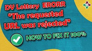 Error DV Lottery “The requested URL was rejected” |  How To Fix 100%!