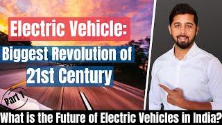 Electric Vehicle: The biggest revolution of 21st Century | Future of electric vehicle in India