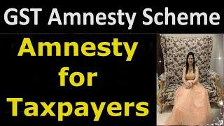 GST Amnesty Scheme | Amnesty for Taxpayers | GST Amnesty Scheme for Taxpayers