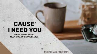 05. TE QUIERO (Album) : Cause' I Need You - Nikhil Pawar Music w/ Antara Bhattacharya | 2021