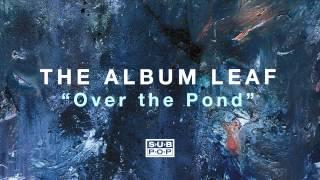 The Album Leaf - Over the Pond