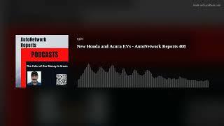 New Honda and Acura EVs - AutoNetwork Reports 408