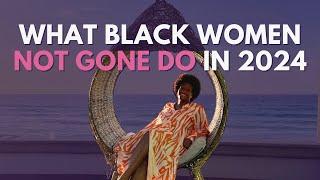 6 Things Black Women are NOT Doing in 2024 ‍️