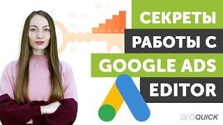 Google Ads Editor - Обзор интерфейса, секреты работы