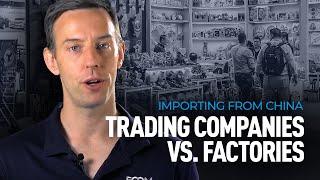 Trading Companies vs Factories - Importing from China