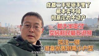 成都二手房砸手里了 根本卖不掉 彻底沦为不动产|都大半年了 卖房移民毫无进展|孤注一掷 准备抛售刚需小户型