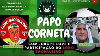 🟢 PAPO CORNETA| COM JORGI'S LOVE| PARTICIPAÇÃO LOKO SÃO PAULINO