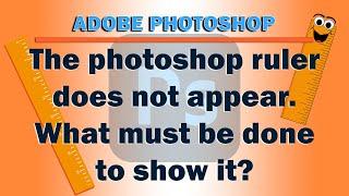 The Photoshop rulers does not Appear.  What must be done to show it?