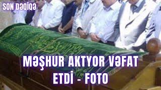 SON DƏQİQƏ. Məşhur aktyor vəfat etdi – FOTO