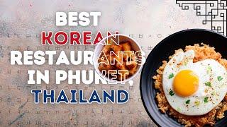 The 10 Best Korean Restaurants in Phuket, Thailand | USHUP